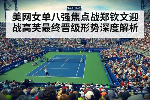 美网女单八强焦点战郑钦文迎战高芙最终晋级形势深度解析